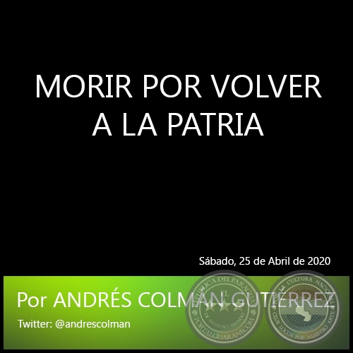 MORIR POR VOLVER A LA PATRIA - Por ANDRÉS COLMÁN GUTIÉRREZ - Sábado, 25 de Abril de 2020